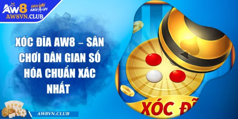 Xóc Đĩa AW8 – Sân Chơi Dân Gian Số Hóa Chuẩn Xác Nhất